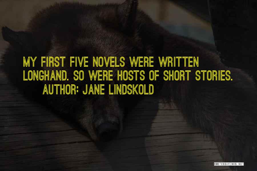 Jane Lindskold Quotes: My First Five Novels Were Written Longhand. So Were Hosts Of Short Stories.