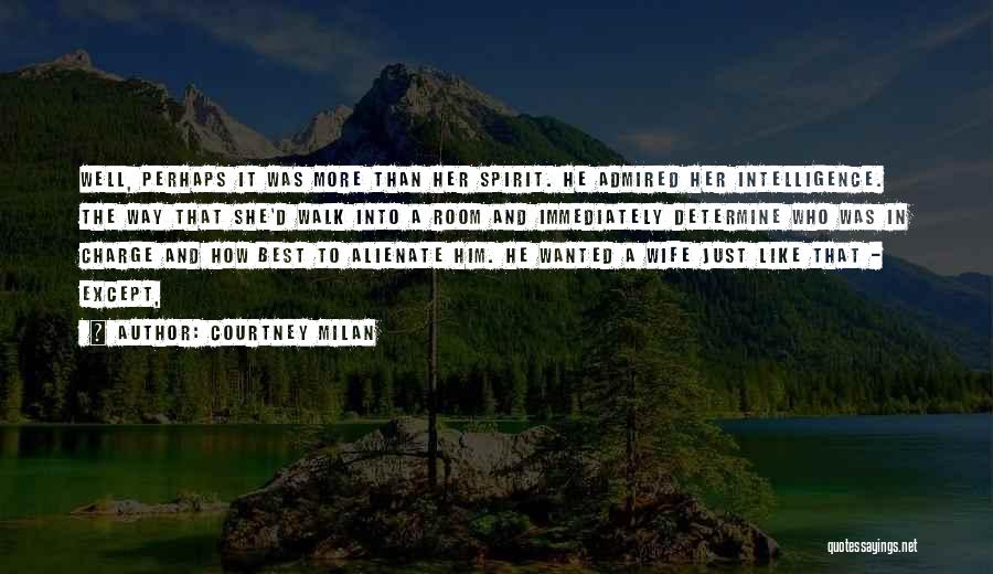 Courtney Milan Quotes: Well, Perhaps It Was More Than Her Spirit. He Admired Her Intelligence. The Way That She'd Walk Into A Room