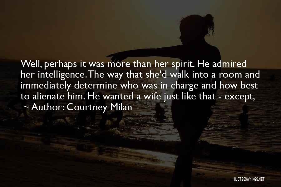 Courtney Milan Quotes: Well, Perhaps It Was More Than Her Spirit. He Admired Her Intelligence. The Way That She'd Walk Into A Room