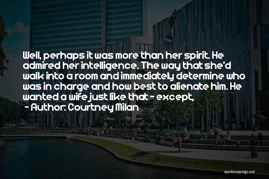 Courtney Milan Quotes: Well, Perhaps It Was More Than Her Spirit. He Admired Her Intelligence. The Way That She'd Walk Into A Room