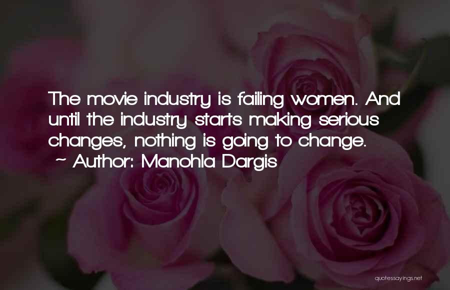 Manohla Dargis Quotes: The Movie Industry Is Failing Women. And Until The Industry Starts Making Serious Changes, Nothing Is Going To Change.