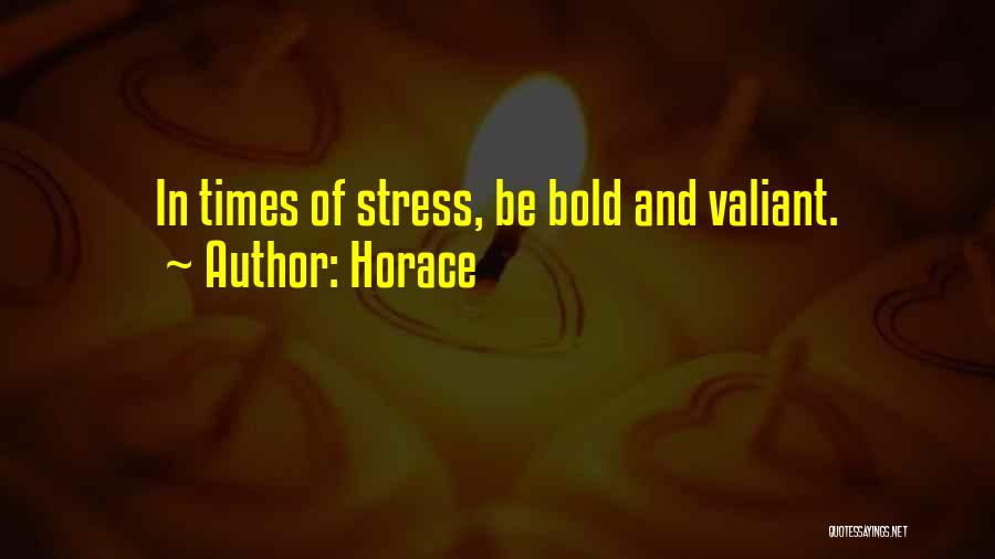 Horace Quotes: In Times Of Stress, Be Bold And Valiant.