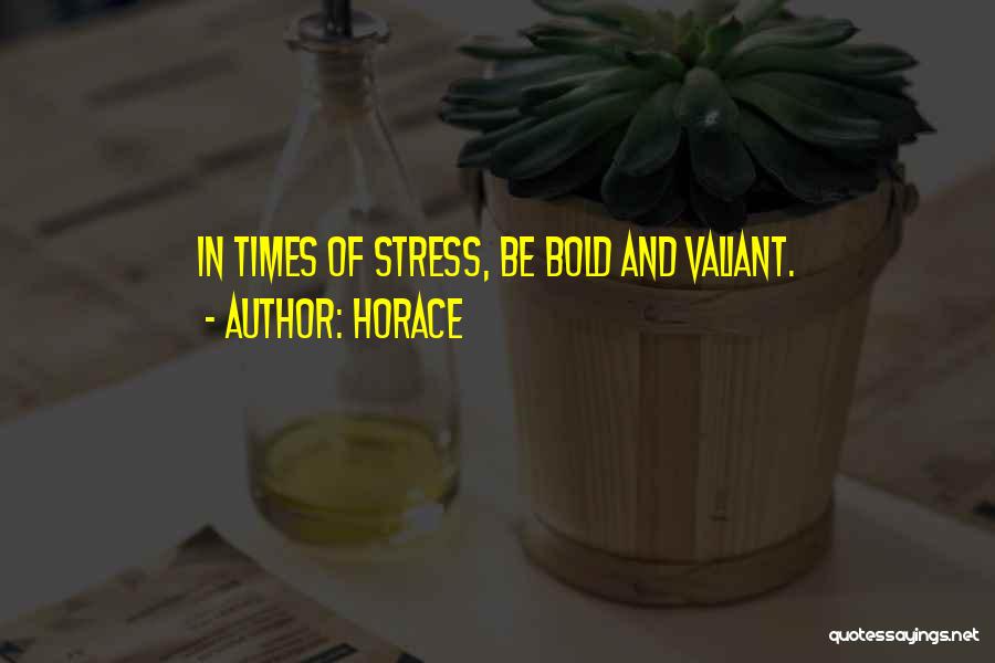 Horace Quotes: In Times Of Stress, Be Bold And Valiant.