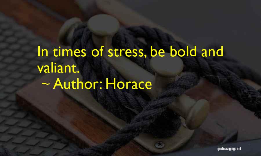 Horace Quotes: In Times Of Stress, Be Bold And Valiant.