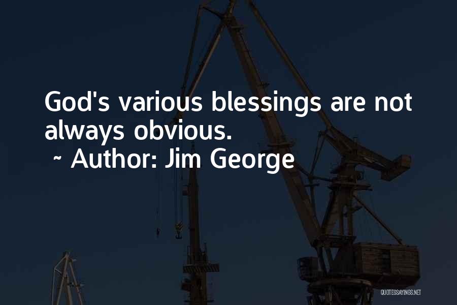 Jim George Quotes: God's Various Blessings Are Not Always Obvious.