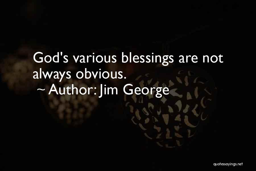 Jim George Quotes: God's Various Blessings Are Not Always Obvious.