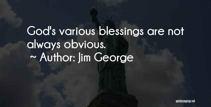 Jim George Quotes: God's Various Blessings Are Not Always Obvious.