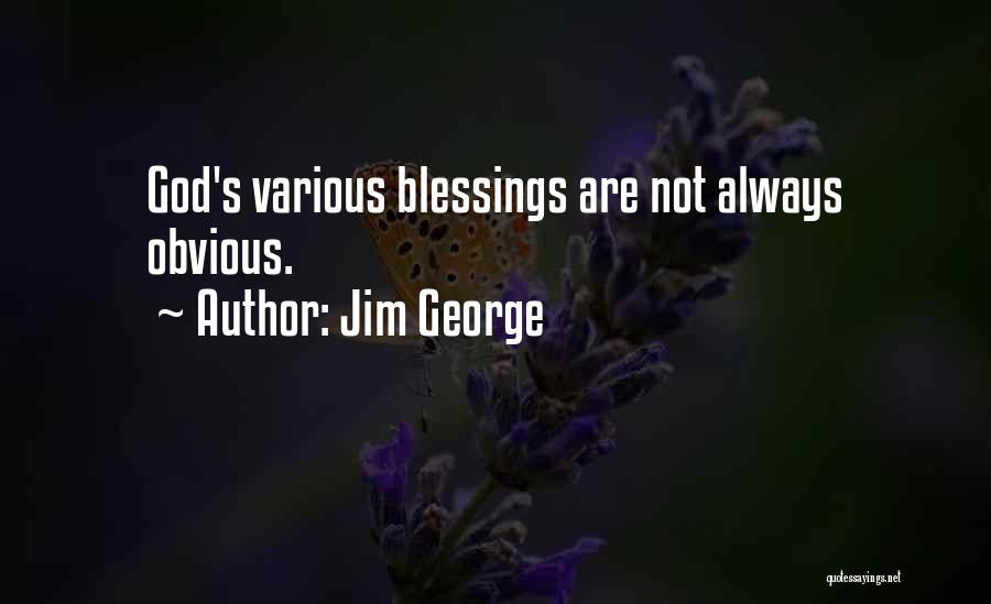 Jim George Quotes: God's Various Blessings Are Not Always Obvious.