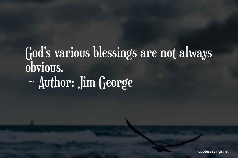 Jim George Quotes: God's Various Blessings Are Not Always Obvious.