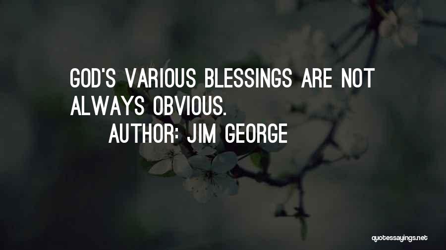 Jim George Quotes: God's Various Blessings Are Not Always Obvious.