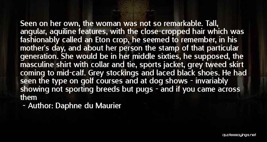 Daphne Du Maurier Quotes: Seen On Her Own, The Woman Was Not So Remarkable. Tall, Angular, Aquiline Features, With The Close-cropped Hair Which Was