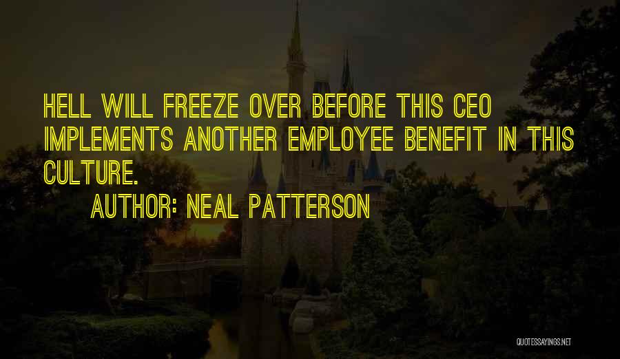 Neal Patterson Quotes: Hell Will Freeze Over Before This Ceo Implements Another Employee Benefit In This Culture.