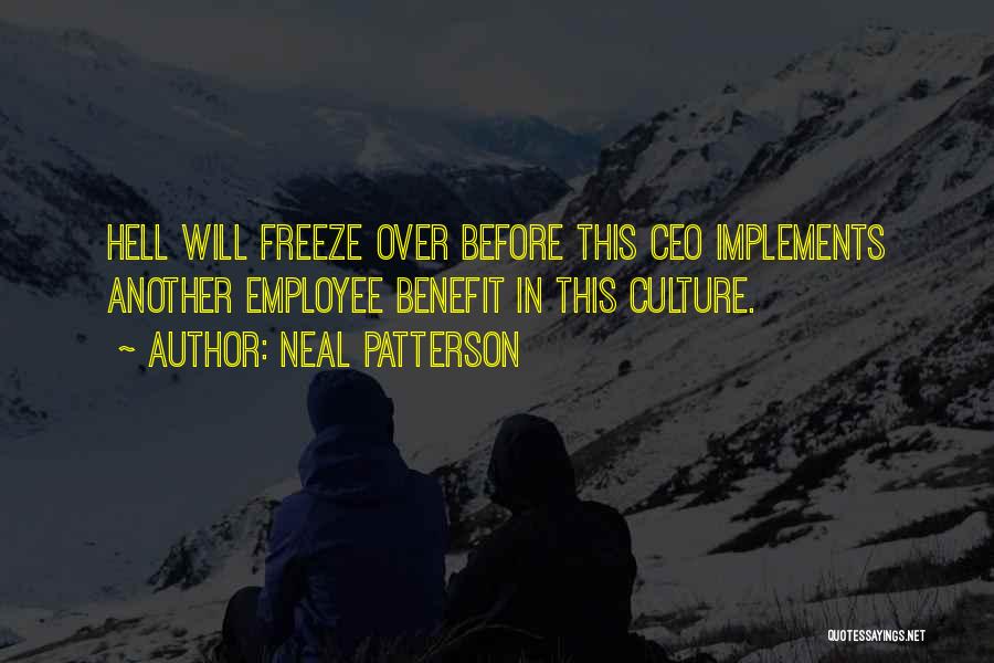 Neal Patterson Quotes: Hell Will Freeze Over Before This Ceo Implements Another Employee Benefit In This Culture.