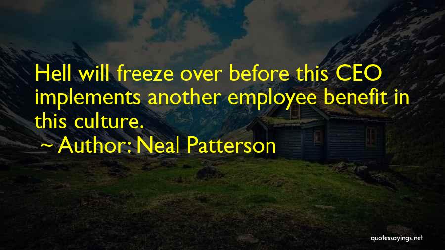 Neal Patterson Quotes: Hell Will Freeze Over Before This Ceo Implements Another Employee Benefit In This Culture.