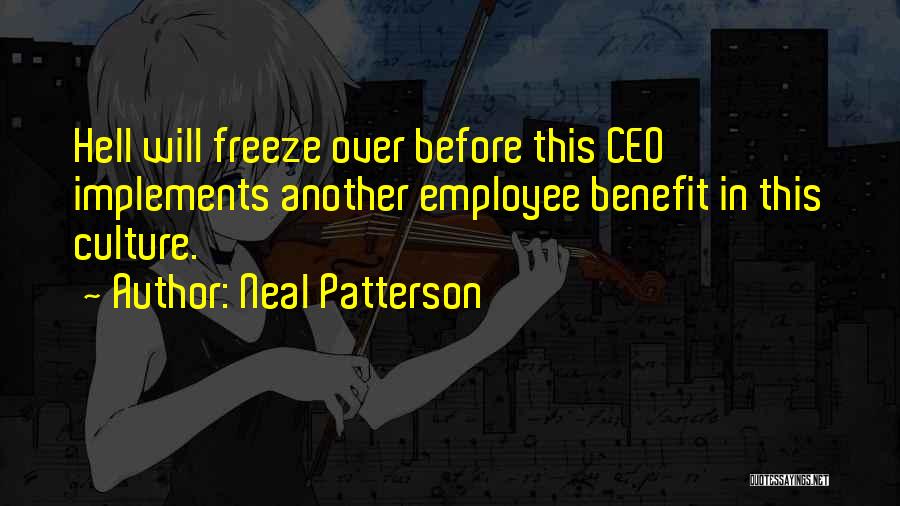 Neal Patterson Quotes: Hell Will Freeze Over Before This Ceo Implements Another Employee Benefit In This Culture.