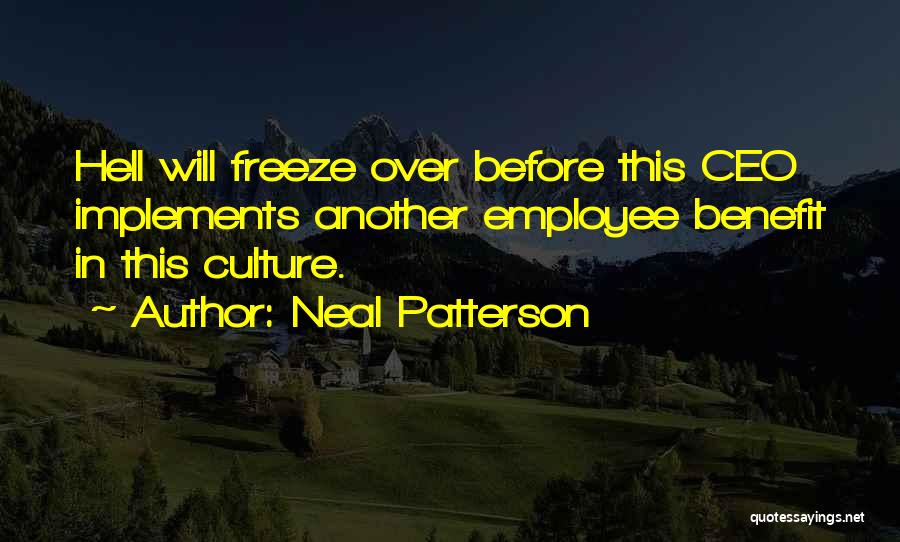 Neal Patterson Quotes: Hell Will Freeze Over Before This Ceo Implements Another Employee Benefit In This Culture.