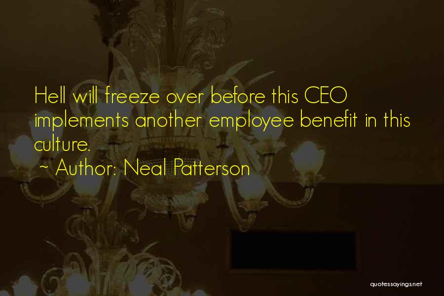 Neal Patterson Quotes: Hell Will Freeze Over Before This Ceo Implements Another Employee Benefit In This Culture.