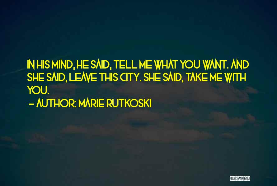 Marie Rutkoski Quotes: In His Mind, He Said, Tell Me What You Want. And She Said, Leave This City. She Said, Take Me
