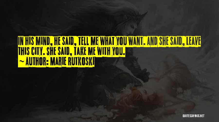Marie Rutkoski Quotes: In His Mind, He Said, Tell Me What You Want. And She Said, Leave This City. She Said, Take Me