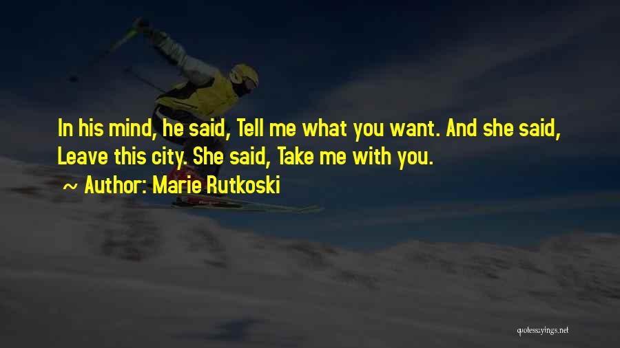Marie Rutkoski Quotes: In His Mind, He Said, Tell Me What You Want. And She Said, Leave This City. She Said, Take Me