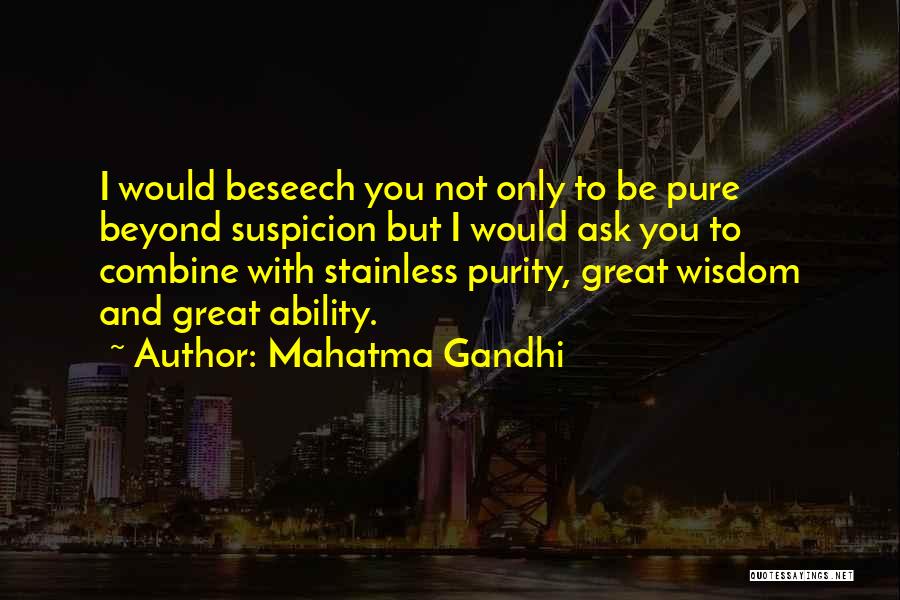 Mahatma Gandhi Quotes: I Would Beseech You Not Only To Be Pure Beyond Suspicion But I Would Ask You To Combine With Stainless