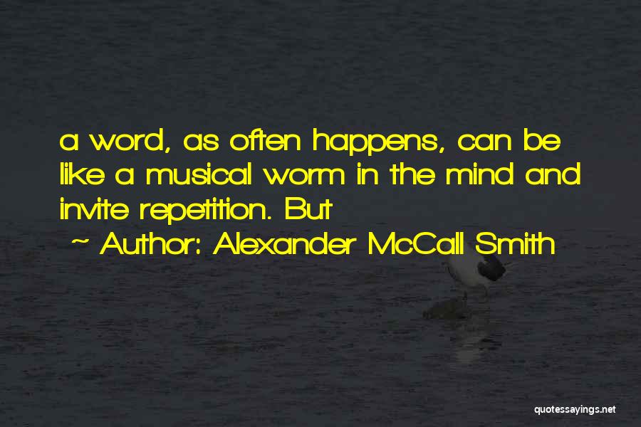 Alexander McCall Smith Quotes: A Word, As Often Happens, Can Be Like A Musical Worm In The Mind And Invite Repetition. But