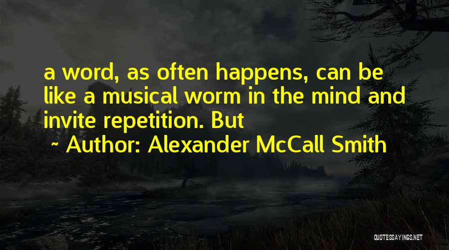 Alexander McCall Smith Quotes: A Word, As Often Happens, Can Be Like A Musical Worm In The Mind And Invite Repetition. But