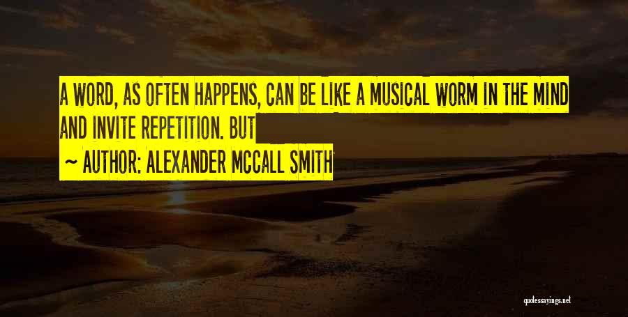 Alexander McCall Smith Quotes: A Word, As Often Happens, Can Be Like A Musical Worm In The Mind And Invite Repetition. But