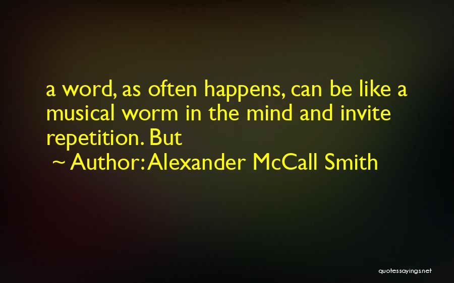 Alexander McCall Smith Quotes: A Word, As Often Happens, Can Be Like A Musical Worm In The Mind And Invite Repetition. But