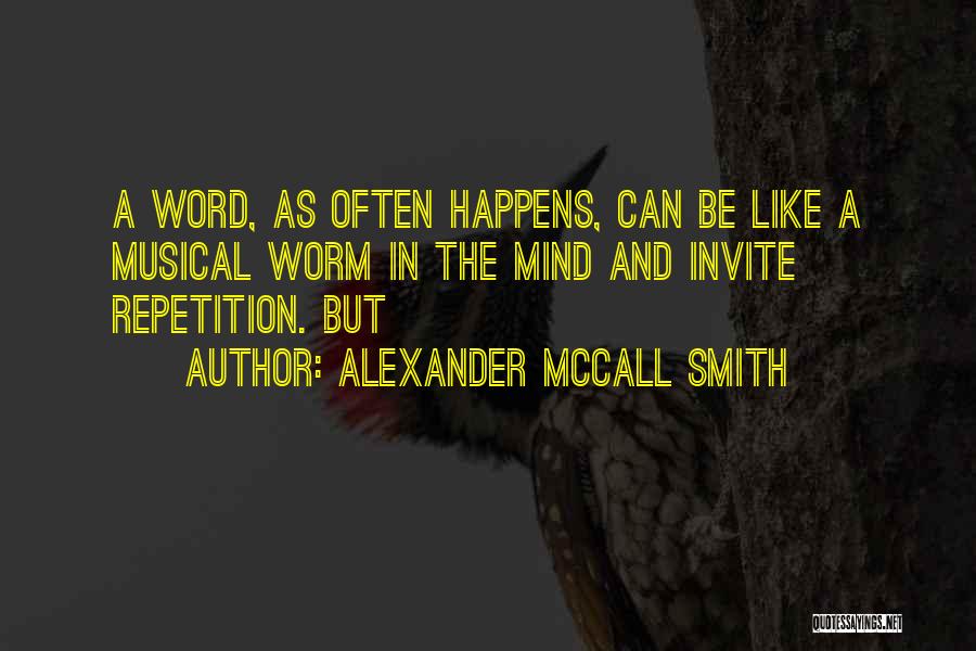 Alexander McCall Smith Quotes: A Word, As Often Happens, Can Be Like A Musical Worm In The Mind And Invite Repetition. But
