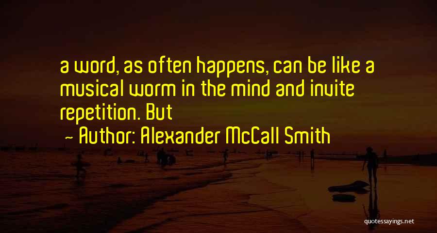 Alexander McCall Smith Quotes: A Word, As Often Happens, Can Be Like A Musical Worm In The Mind And Invite Repetition. But