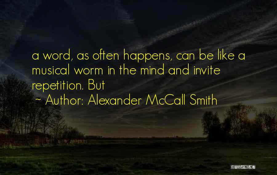 Alexander McCall Smith Quotes: A Word, As Often Happens, Can Be Like A Musical Worm In The Mind And Invite Repetition. But