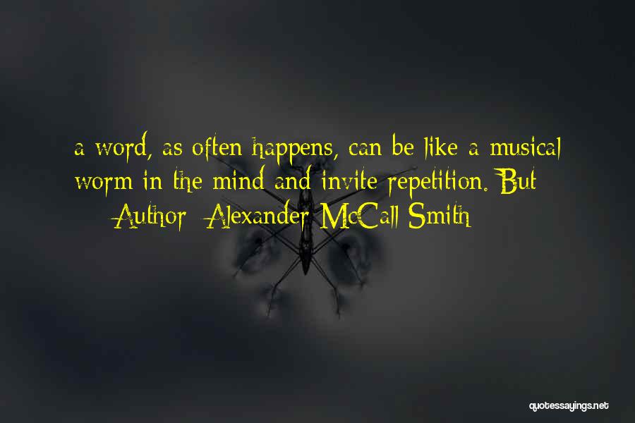 Alexander McCall Smith Quotes: A Word, As Often Happens, Can Be Like A Musical Worm In The Mind And Invite Repetition. But