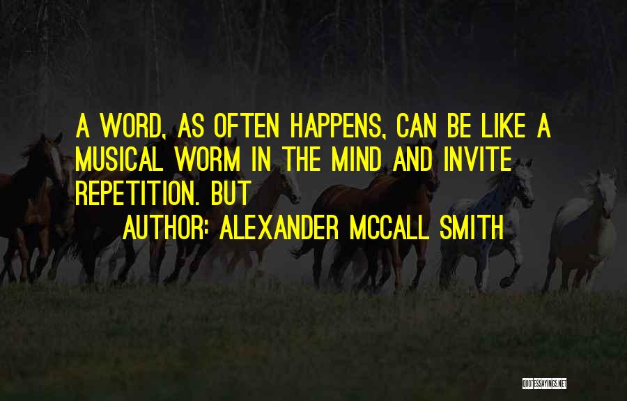 Alexander McCall Smith Quotes: A Word, As Often Happens, Can Be Like A Musical Worm In The Mind And Invite Repetition. But