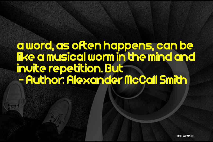 Alexander McCall Smith Quotes: A Word, As Often Happens, Can Be Like A Musical Worm In The Mind And Invite Repetition. But