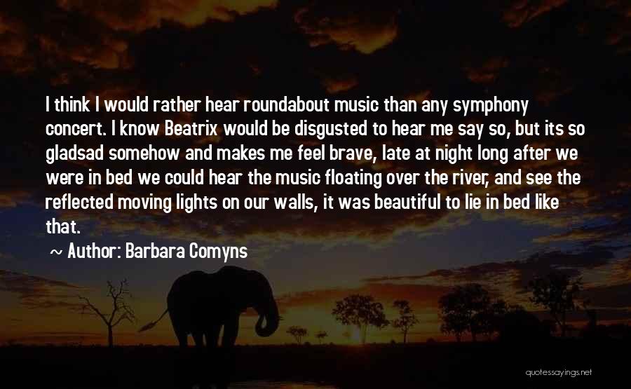 Barbara Comyns Quotes: I Think I Would Rather Hear Roundabout Music Than Any Symphony Concert. I Know Beatrix Would Be Disgusted To Hear