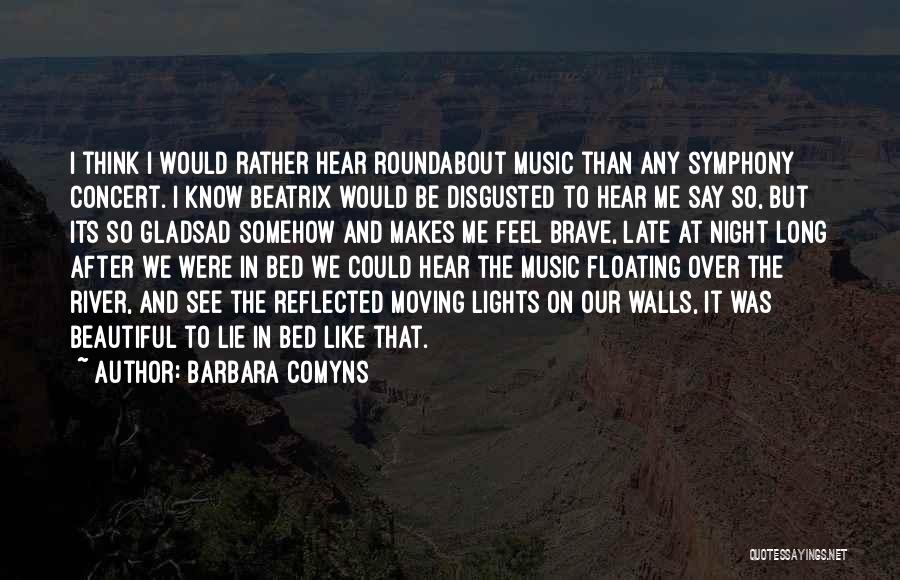 Barbara Comyns Quotes: I Think I Would Rather Hear Roundabout Music Than Any Symphony Concert. I Know Beatrix Would Be Disgusted To Hear