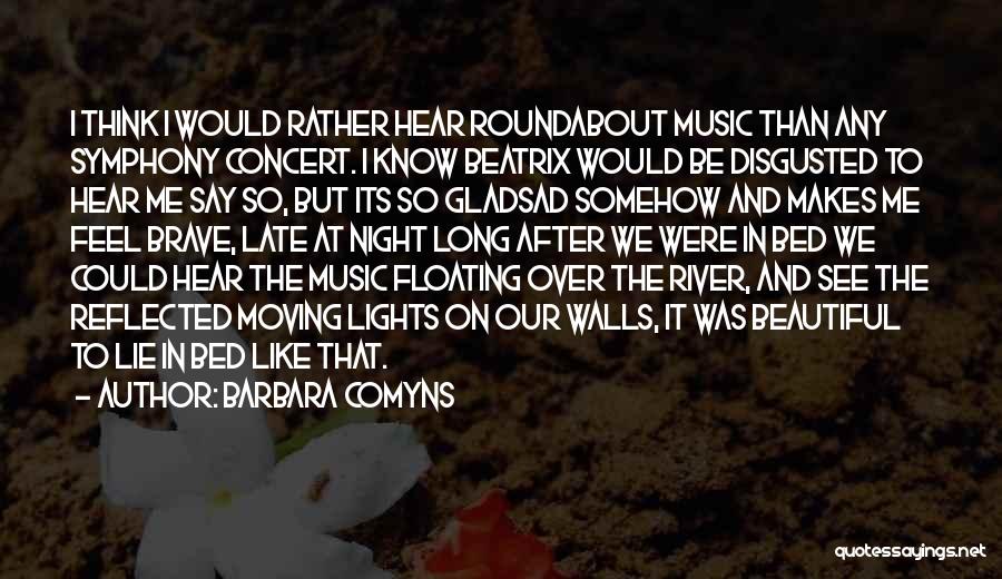 Barbara Comyns Quotes: I Think I Would Rather Hear Roundabout Music Than Any Symphony Concert. I Know Beatrix Would Be Disgusted To Hear