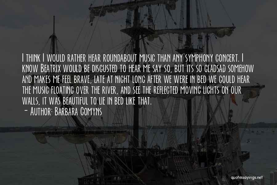 Barbara Comyns Quotes: I Think I Would Rather Hear Roundabout Music Than Any Symphony Concert. I Know Beatrix Would Be Disgusted To Hear