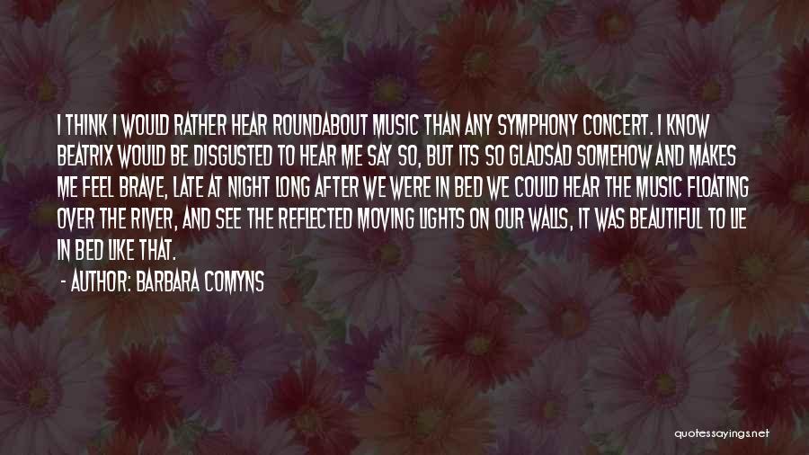 Barbara Comyns Quotes: I Think I Would Rather Hear Roundabout Music Than Any Symphony Concert. I Know Beatrix Would Be Disgusted To Hear