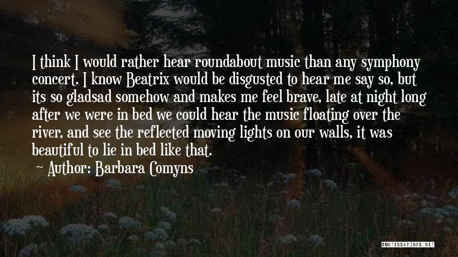 Barbara Comyns Quotes: I Think I Would Rather Hear Roundabout Music Than Any Symphony Concert. I Know Beatrix Would Be Disgusted To Hear