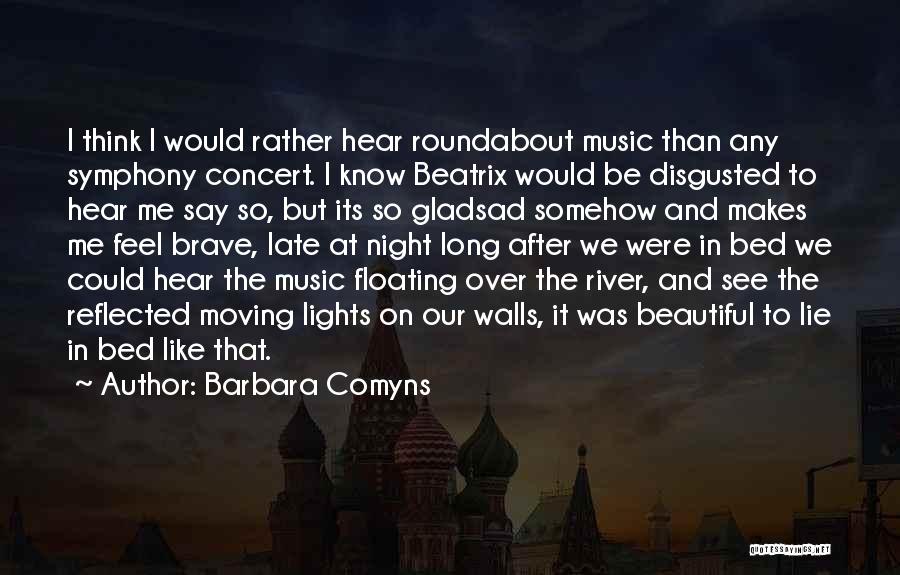 Barbara Comyns Quotes: I Think I Would Rather Hear Roundabout Music Than Any Symphony Concert. I Know Beatrix Would Be Disgusted To Hear