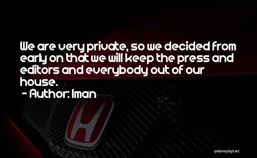 Iman Quotes: We Are Very Private, So We Decided From Early On That We Will Keep The Press And Editors And Everybody