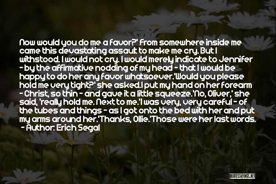 Erich Segal Quotes: Now Would You Do Me A Favor?' From Somewhere Inside Me Came This Devastating Assault To Make Me Cry. But