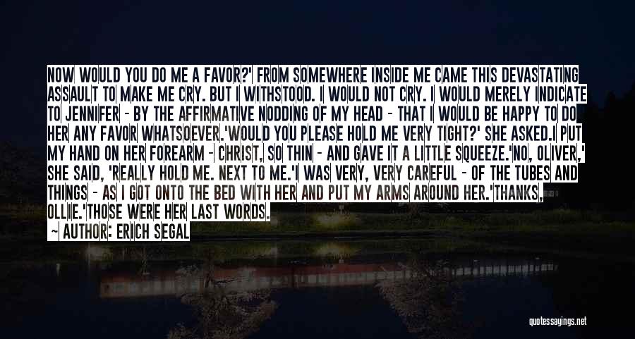 Erich Segal Quotes: Now Would You Do Me A Favor?' From Somewhere Inside Me Came This Devastating Assault To Make Me Cry. But