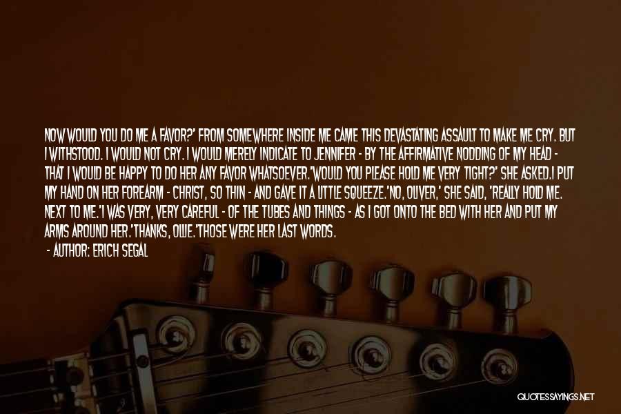 Erich Segal Quotes: Now Would You Do Me A Favor?' From Somewhere Inside Me Came This Devastating Assault To Make Me Cry. But