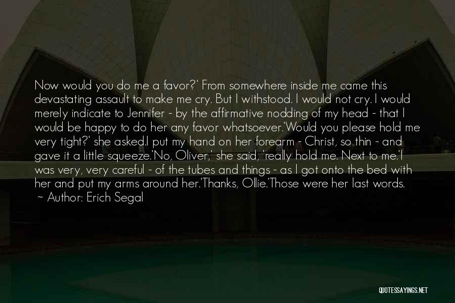 Erich Segal Quotes: Now Would You Do Me A Favor?' From Somewhere Inside Me Came This Devastating Assault To Make Me Cry. But