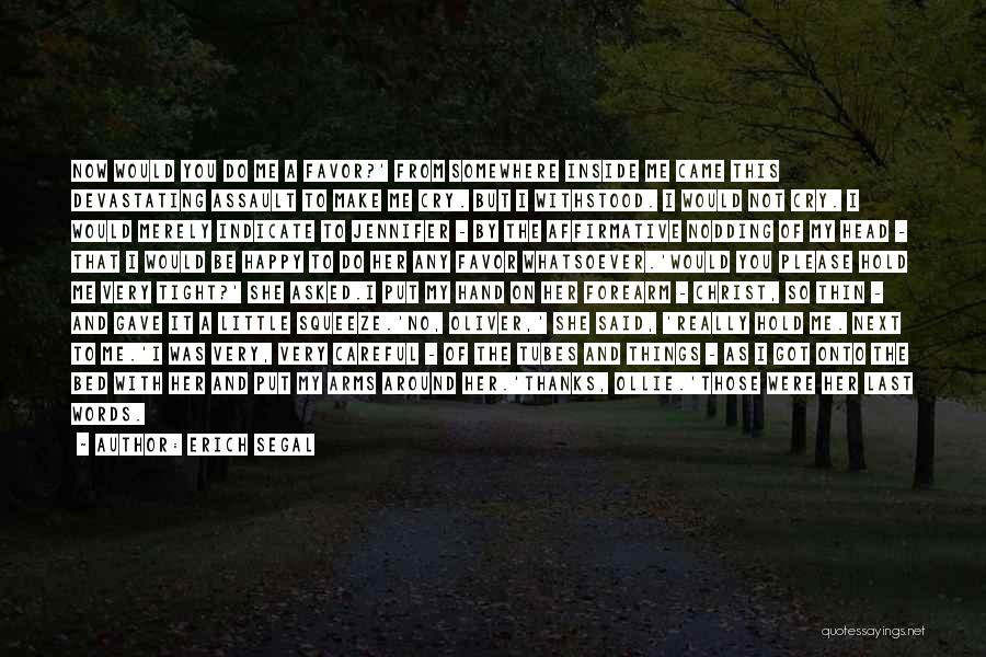 Erich Segal Quotes: Now Would You Do Me A Favor?' From Somewhere Inside Me Came This Devastating Assault To Make Me Cry. But