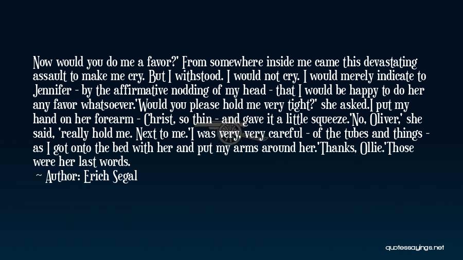 Erich Segal Quotes: Now Would You Do Me A Favor?' From Somewhere Inside Me Came This Devastating Assault To Make Me Cry. But