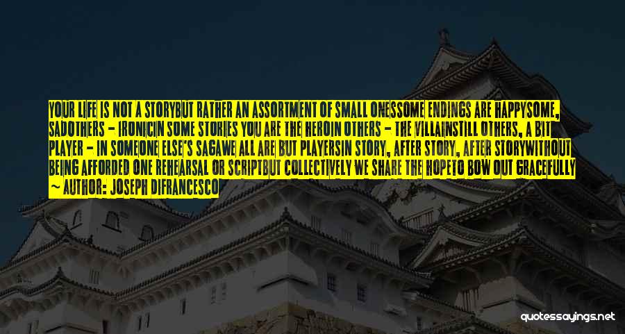 Joseph DiFrancesco Quotes: Your Life Is Not A Storybut Rather An Assortment Of Small Onessome Endings Are Happysome, Sadothers - Ironicin Some Stories